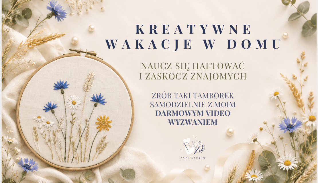 kreatywne wakacje w domu - naucz się haftu ręcznego i zrób wakacyjny tamborek z polnymi kwiatami